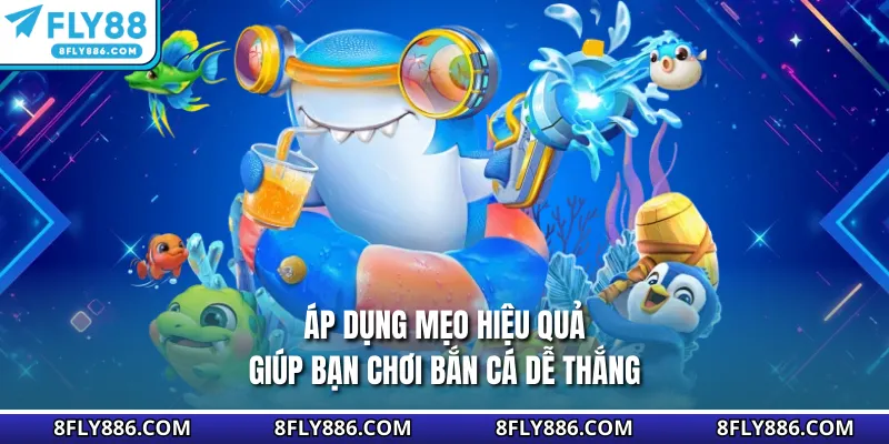 Áp dụng mẹo hiệu quả giúp bạn chơi bắn cá dễ thắng