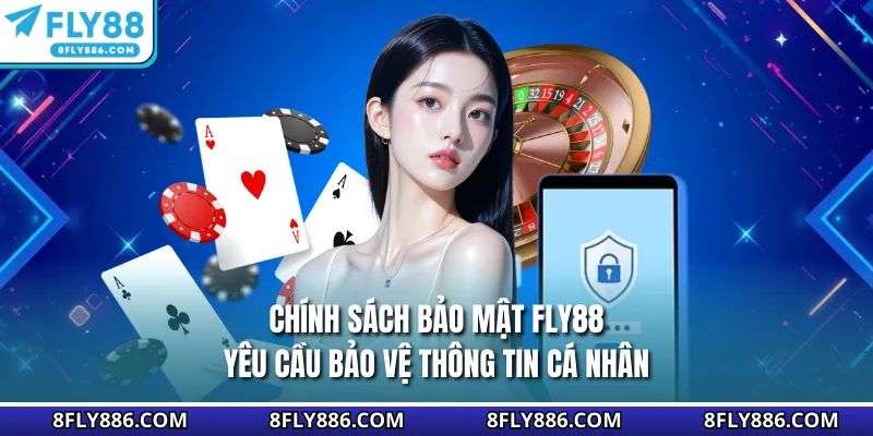 Chính sách bảo mật Fly88 yêu cầu bảo vệ thông tin cá nhân