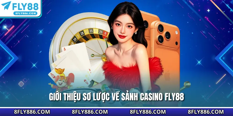 Giới thiệu sơ lược về sảnh casino Fly88