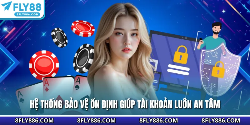Hệ thống bảo vệ ổn định giúp tài khoản luôn an tâm