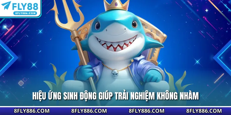 Hiệu ứng sinh động giúp trải nghiệm không nhàm