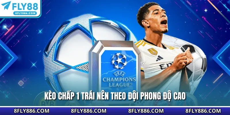 Kèo chấp 1 trái nên theo đội phong độ cao