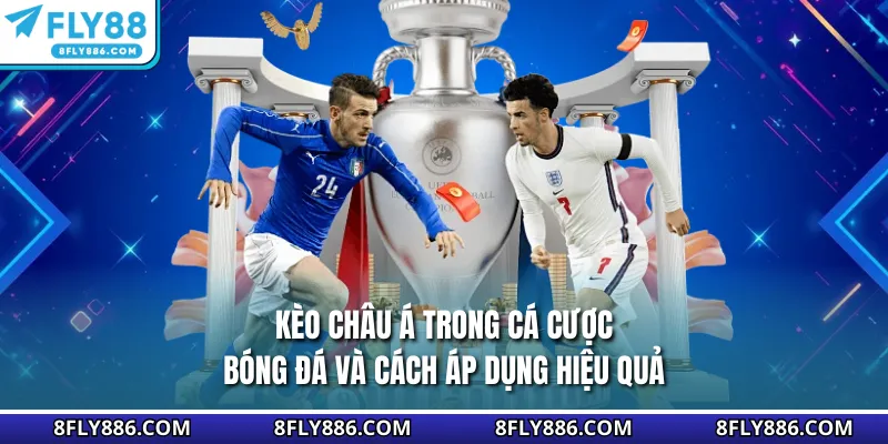 Kèo Châu Á Trong Cá Cược Bóng Đá Và Cách Áp Dụng Hiệu Quả