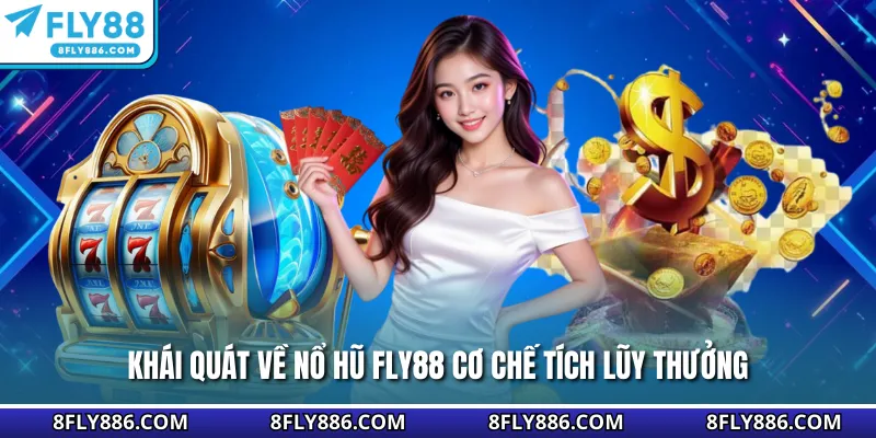 Khái quát về nổ hũ Fly88 cơ chế tích lũy thưởng