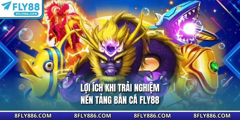 Lợi ích khi trải nghiệm nền tảng bắn cá Fly88