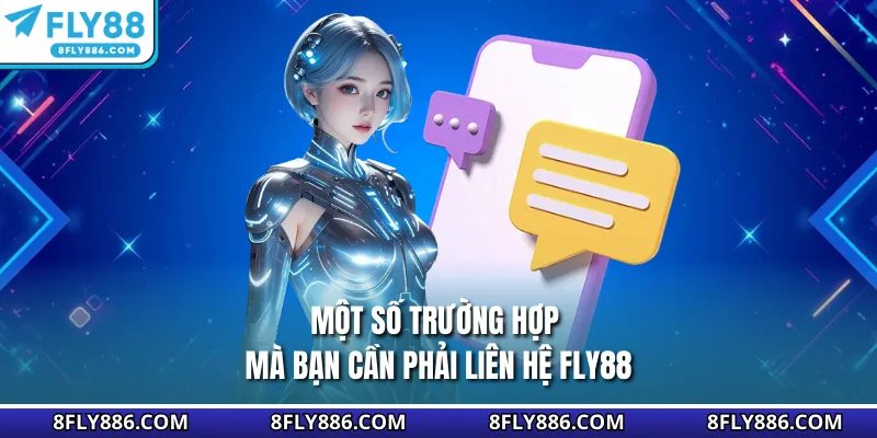 Một số trường hợp mà bạn cần phải liên hệ Fly88