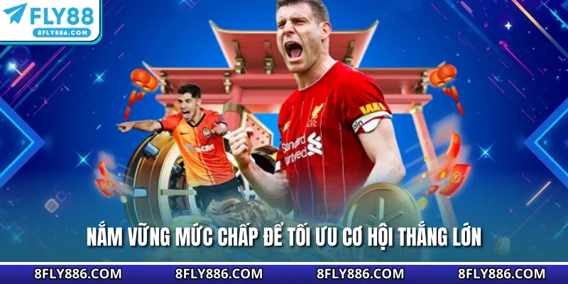 Nắm vững mức chấp để tối ưu cơ hội thắng lớn