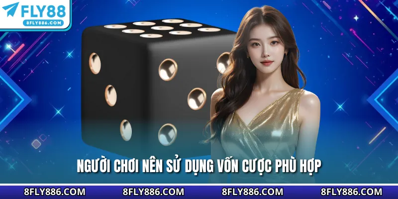 Người chơi nên sử dụng vốn cược phù hợp