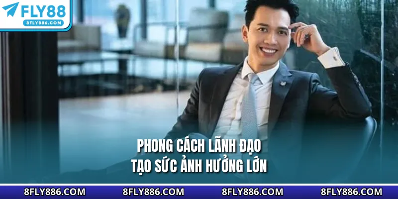 Phong cách lãnh đạo tạo sức ảnh hưởng lớn