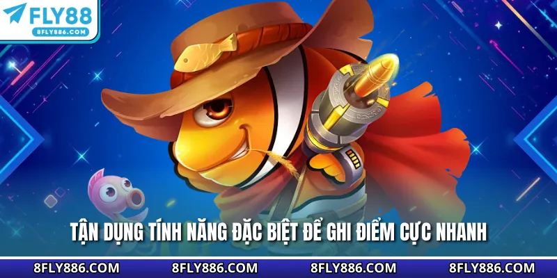 Tận dụng tính năng đặc biệt để ghi điểm cực nhanh