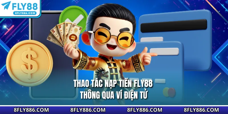 Thao tác nạp tiền Fly88 thông qua ví điện tử