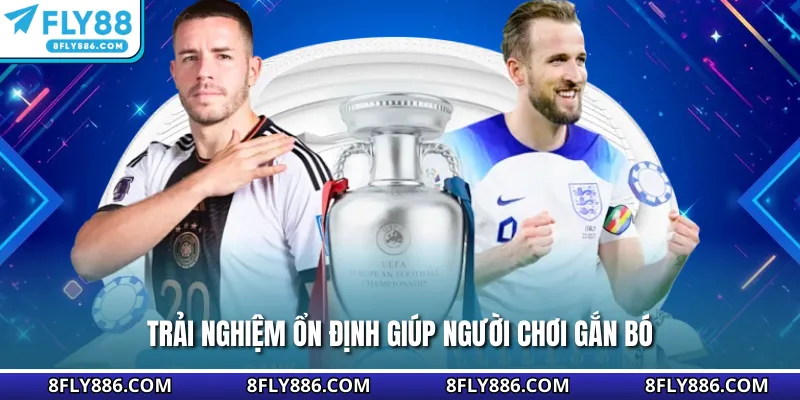 Trải nghiệm ổn định giúp người chơi gắn bó