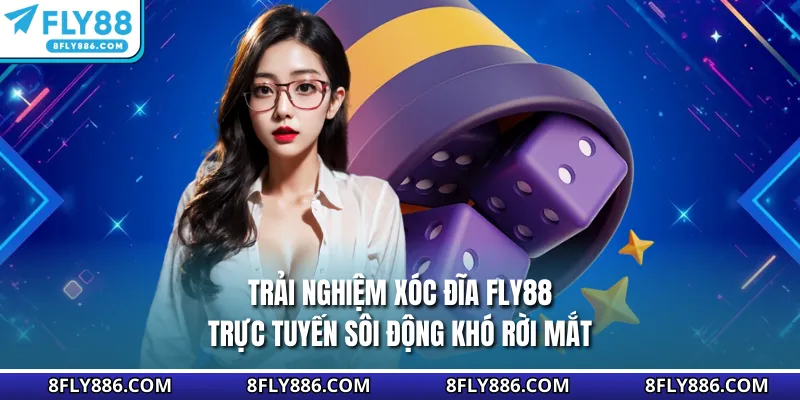Trải nghiệm xóc đĩa Fly88 trực tuyến sôi động khó rời mắt