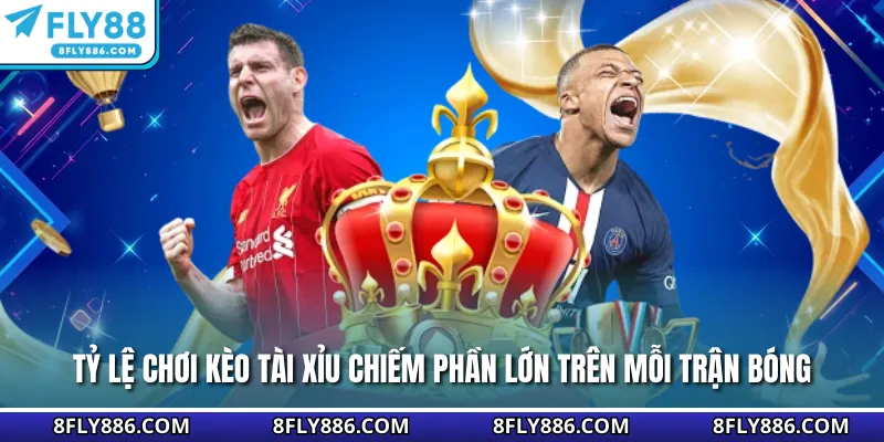 Tỷ lệ chơi kèo tài xỉu chiếm phần lớn trên mỗi trận bóng