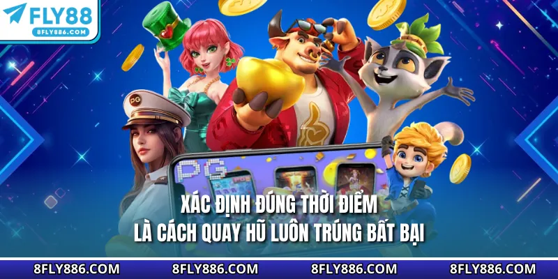 Xác định đúng thời điểm là cách quay hũ luôn trúng bất bại