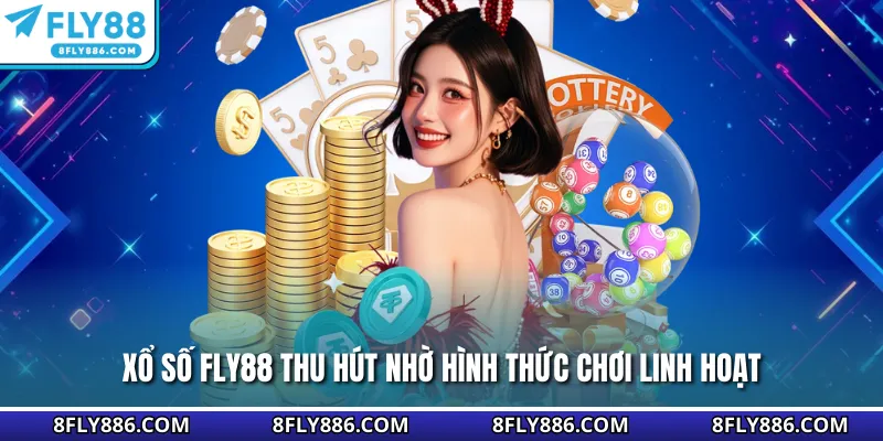 Xổ số Fly88 thu hút nhờ hình thức chơi linh hoạt