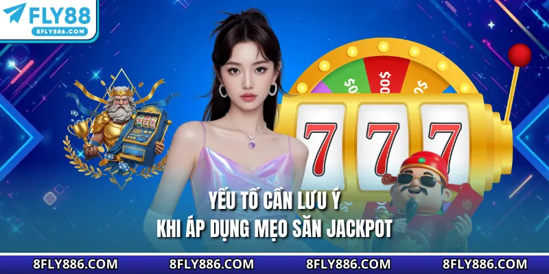 Yếu tố cần lưu ý khi áp dụng mẹo săn Jackpot